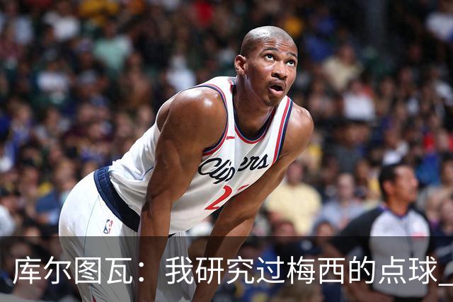 库尔图瓦：我研究过梅西的点球 知他射哪边会失手
